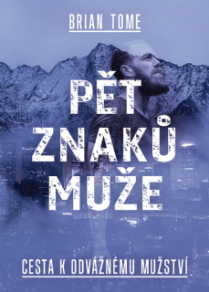 Pět znaků muže- Cesta k odvážnému mužství - Brian Tome