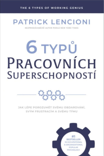6 typů pracovních superschopností Jak lépe porozumět svému obdarování, svým frustracím a svému týmu - Patrick Lencioni
