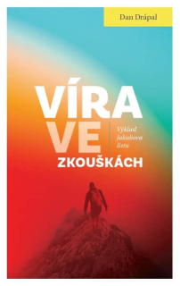 Víra ve zkouškách Výklad Jakubova listu -  Dan Drápal