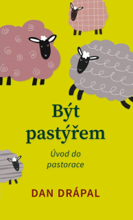 Být pastýřem Úvod do pastorace - Dan Drápal