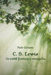 C. S. Lewis Životopis zkušeného letopisce - Paolo Gulisano