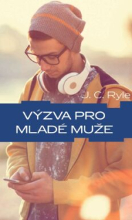 J. C. Ryle Výzva pro mladé muže -Nadčasové biblické rady pro mladé muže