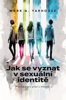 Jak se vyznat v sexuální identitě Průvodce pro práci s mládeží -  Mark A. Yarhouse