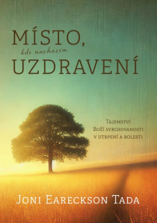 Místo, kde nacházím uzdravení Tajemství Boží svrchovanosti v utrpení a bolesti  - Joni Eareckson Tada