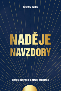 Naděje navzdory  Realita vzkříšení a smysl Velikonoc  - Timothy Keller