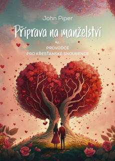 Příprava na manželství Průvodce pro křesťanské snoubence  - John Piper