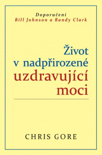 Život v nadpřirozené uzdravující moci  - Chris Gore