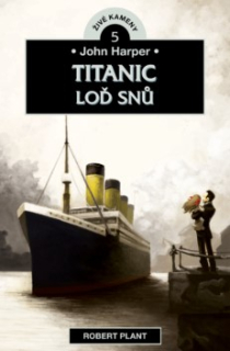 John Harper -  Titanic - Loď snů  - Živé kameny 5 -  Robert Plant